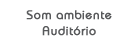 Som ambiente - Audit�rio